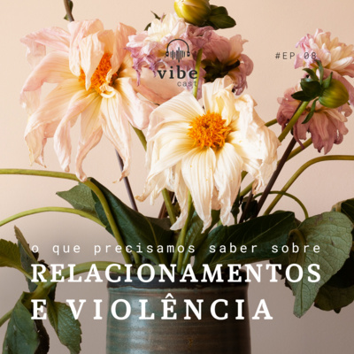#08 - O que precisamos saber sobre relacionamentos e violências, com Isadora Bettarello e Rose Marques