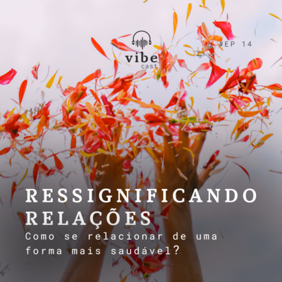 #14 - Ressignificando as relações: como se relacionar de uma forma mais saudável? Com Rafaela Cardoso e Natália Souza