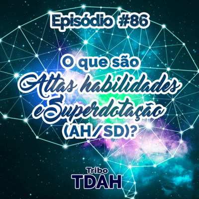 Tribo TDAH #86 - O que são Altas habilidades e Superdotação (AH/SD)? episode artwork