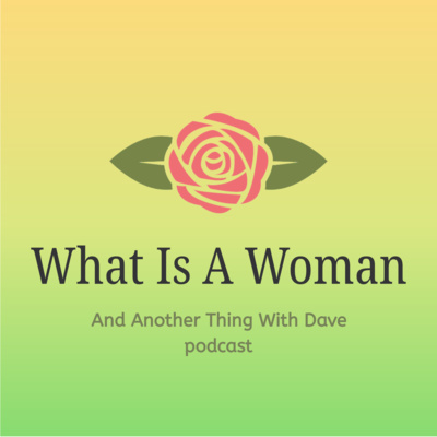 #304 What Is a Woman?