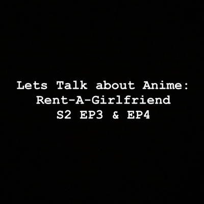 Let’s Talk about Anime: Rent-A-Girlfriend S2 EP3 & EP4 episode artwork