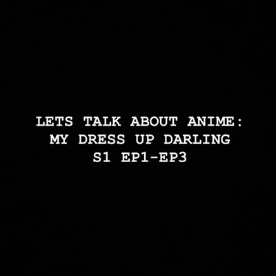 Lets Talk about Anime: My Dress Up Darling S1 EP1-EP3 episode artwork