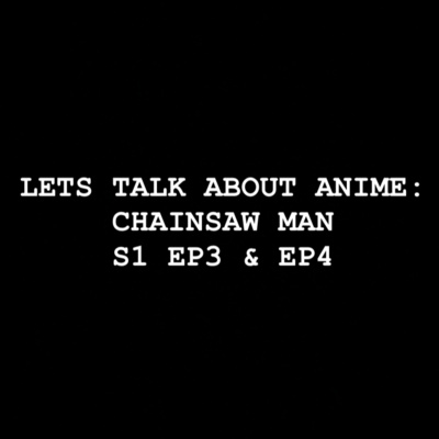 Let's Talk about Anime: Chainsaw Man S1 EP3 & EP4