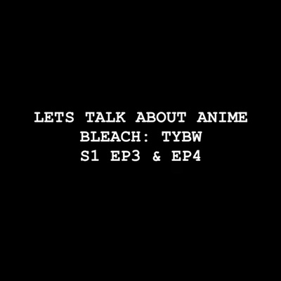 Let’s Talk about Anime: Bleach: TYBW S1 EP3 & EP4