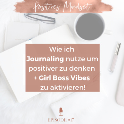 17 - Journaling, positives Mindset + Girl Boss Vibes: meine besten Tipps um anzufangen!