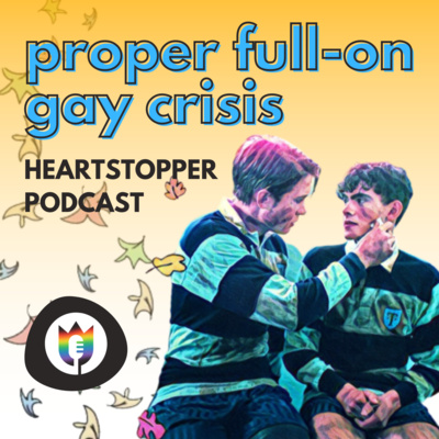 The Proper Full-On Gay Podcast - A Heartstopper Podcast