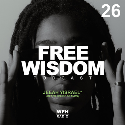 WISDOM PODCAST 26 — JEEAH BLACK HOUSE BRANDS