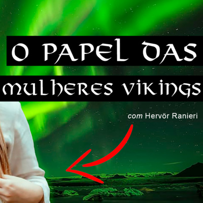 O PAPEL DAS MULHERES NA ERA VIKING - Viking Podcast (Viking Cast) S3 #03