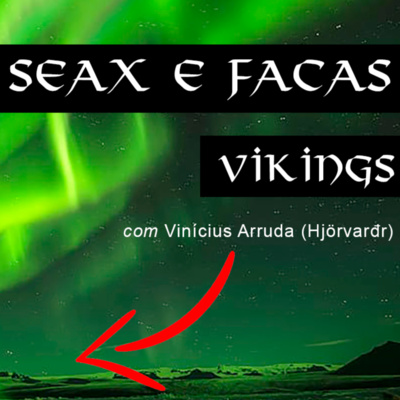 SEAX E FACAS VIKINGS - Viking Podcast (Viking Cast) S3 #11