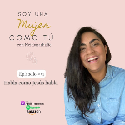 EPISODIO # 51- Habla como Jesús habla.