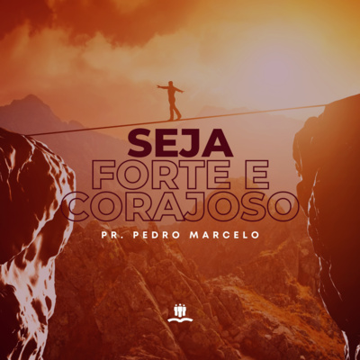 Seja forte e corajoso - Pr. Pedro Marcelo