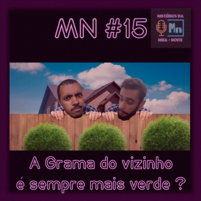 MN #15 - A Grama do Vizinho é Sempre Mais Verde?