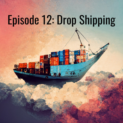 Episode 12: The Art of Drop Shipping and Steps to Starting Your Own Shop Episode 12: The Art of Drop Shipping and Steps to Starting Your Own Shop