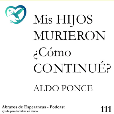 Mis HIJOS MURIERON ¿Cómo CONTINUÉ viviendo? Testimonio de ALDO PONCE - 111