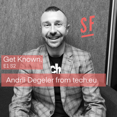 Get Known. S2 E1: Andrii Degeler from Tech.eu