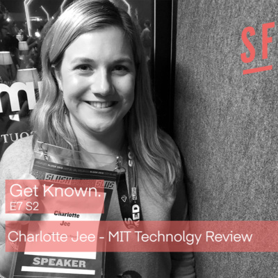 Get Known. S2 E7 - Charlotte Jee from MIT Technology Review