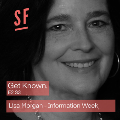 Get Known. S3 E2 - Lisa Morgan from Information Week