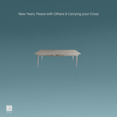 (Classic) The Table - New Years, Peace with Others, & Carrying your Cross