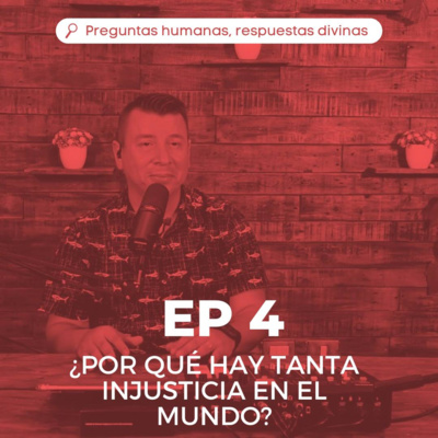 EP. 4 ¿Por qué hay tanta injusticia en el mundo? episode artwork