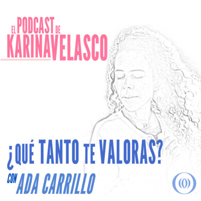 Episodio 49: Ada Carrillo - ¿Qué Tanto te Valoras? 