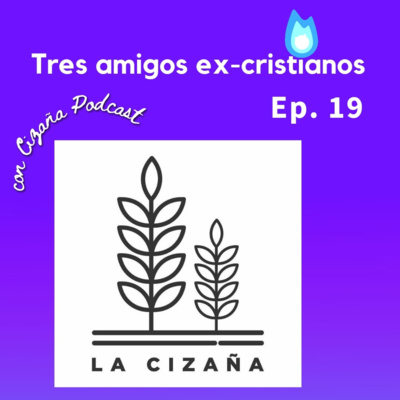 Ep. 19: Tres amigos ex-cristianos con La Cizaña Podcast