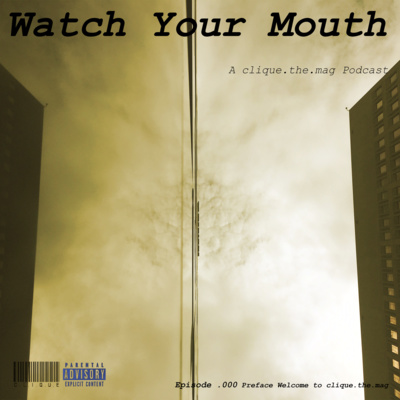 Watch Your Mouth .000 Preface Welcome to clique.the.mag