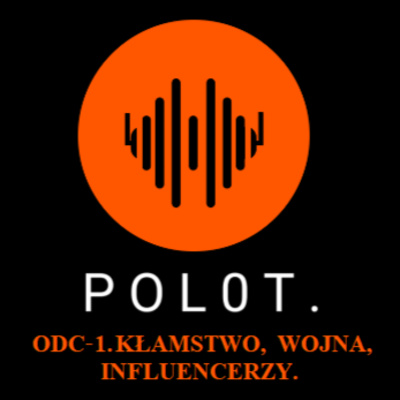 POL0T - ODC 1. Kłamstwo, wojna, influencerzy.