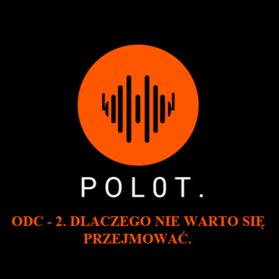 POL0T - ODC 2. Dlaczego nie warto się przejmować.