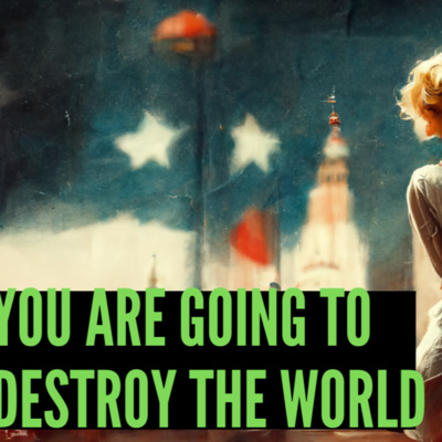 You are going to destroy the world #04 | The Beginning - 🤖 This story was created by robots 🤖 You are going to destroy the world #04 | The Beginning - 🤖 This story was created by robots 🤖