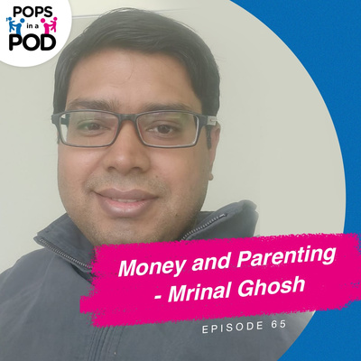 EP 65 - Money and Parenting with Mrinal Ghosh