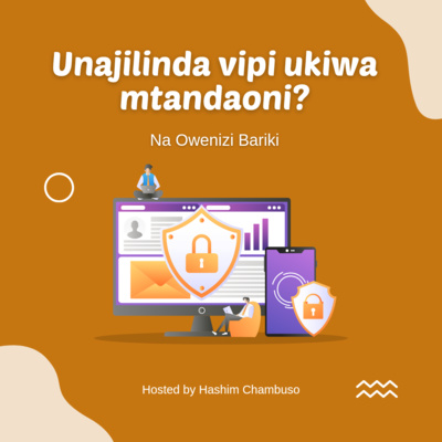 Unajilinda Vipi Ukiwa Mtandaoni? | Na Oweniz Bariki