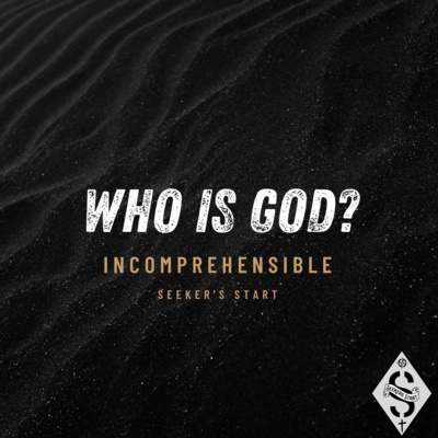 7. Who is God? Incomprehensible!