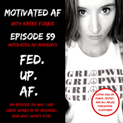 Ep. 59 - MAF Mondays: Fed. Up. AF. - Why I Use Curse Words In My Message... And Why I Won't Stop