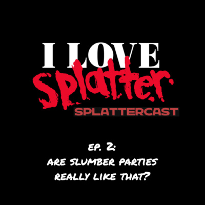 Splattercast episode 2: Are slumber parties REALLY like that?