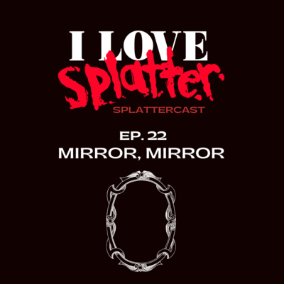 Splattercast episode 22: Mirror, Mirror