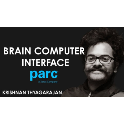 NON-INVASIVE BRAIN COMPUTER INTERFACE - KRISHNAN THYAGARAJAN - RESEARCH SCIENTIST - PARC XEROX episode artwork