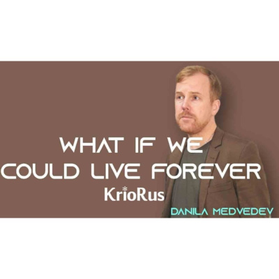 RESURRECT THE DEAD WITH CRYONICS - DANILA MEDVEDEV - FOUNDER/CEO KRIORUS