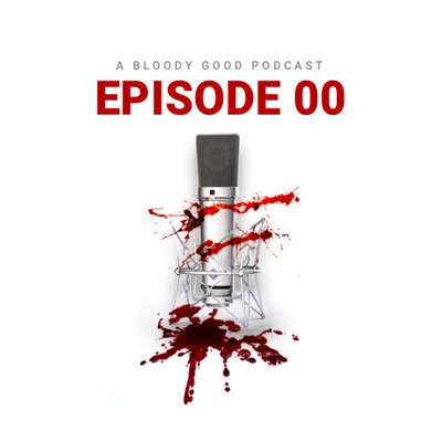 Episode 0: Welcome to A Bloody Good Podcast!