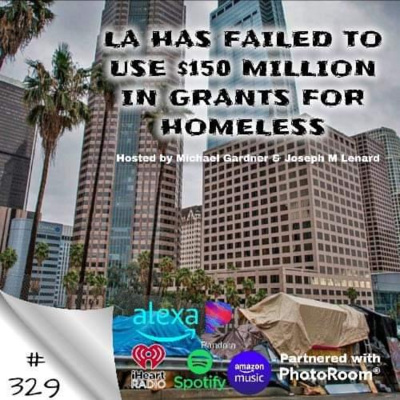 Ep. 329: LA HAS FAILED TO USE $150 million Fed Grant's for the homeless  episode artwork