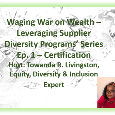 Waging War on Wealth - Leveraging Supplier Diversity Programs (Series) - Ep. 1 Certification