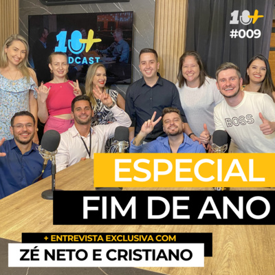 ESPECIAL FIM DE ANO / 10+ Entrevista com ZÉ NETO E CRISTIANO / Ep #009