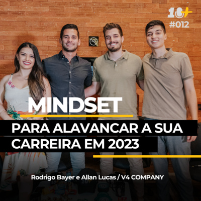 MINDSET para alavancar a sua carreira em 2023 / RODRIGO BAYER / ALLAN LUCAS / V4 COMPANY / 10+PODCAST #012