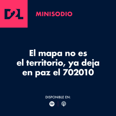 Minisodio | El mapa no es el territorio - ya deja en paz el 702010