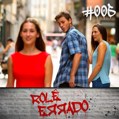 Rolê Errado #005 - Terminando Relacionamentos
