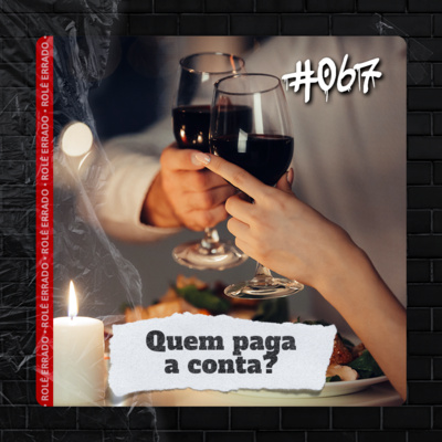 Rolê Errado #067 - Quem paga a conta?