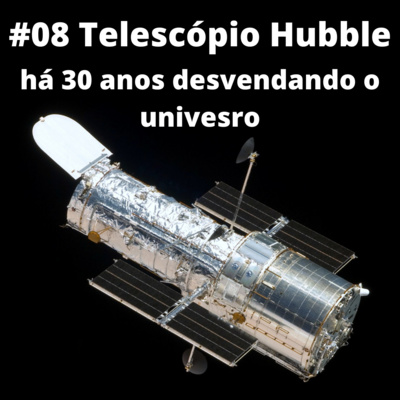 #08 - Telescópio Hubble: há 30 anos desvendando o passado e olhando o futuro