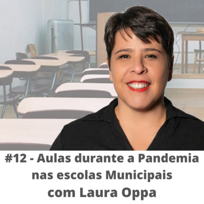 #12 - Aulas durante a pandemia nas escolas municipais - com Laura Oppa