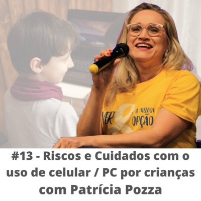 #13 - Riscos e cuidados com o uso de celulares/PC por crianças - com Patrícia Pozza