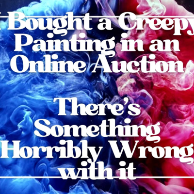 I Bought a Creepy Painting in an Online Auction. There's Something Terribly Wrong with it...
