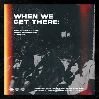 WHEN WE GET THERE: The Podcast (Live From Humbbler Studios w/ Kiddfresh LDN, JNKVNGZ, Fantom Beatz & Ayande Osborn)